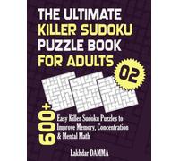 THE ULTIMATE KILLER SUDOKU PUZZLE BOOK FOR ADULTS: 600+ Easy Killer Sudoku Puzzles to Improve Memory, Concentration & Mental Math | Volume 2 | Solutions Included
