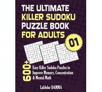 THE ULTIMATE KILLER SUDOKU PUZZLE BOOK FOR ADULTS: 600+ Easy Killer Sudoku Puzzles to Improve Memory, Concentration & Mental Math | Volume 1 | Solutions Included
