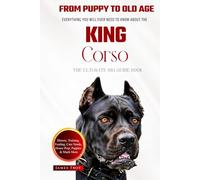 The Ultimate King Corso Big Guide: Everything You Will Ever Need To Know About The King Corso Book