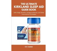 The Ultimate Kirkland Sleep Aid Guide Book: Safe Usage, Benefits, Dosage Guidelines, and Sleep Improvement Strategies