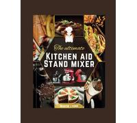 THE ULTIMATE KITCHENAID STAND MIXER