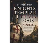 The Ultimate Knights Templar Trivia Book For Adults: A Fun and Challenging Trivia Journey Through Crusades, Castles, Sacred Relics, Medieval Battles, ... the Mysterious Legacy of the Knights Templar