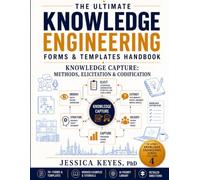 The Ultimate Knowledge Engineering Forms & Templates Handbook: Knowledge Capture: Methods, Elicitation & Codification (Book 4): 70 Templates/Forms and ... Worked Examples & AI Prompt Library