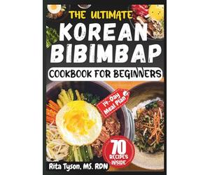 THE ULTIMATE KOREAN BIBIMBAP COOKBOOK FOR BEGINNERS: Authentic, Easy & Healthy Rice Bowl Recipes - Step-by-Step Korean Meals with Classic, Vegetarian & Modern Variations