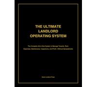 The Ultimate Landlord Operating System: The Complete All-in-One System to Manage Tenants, Rent, Expenses, Maintenance, Inspections, and Profit-Without Spreadsheets