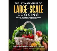 The Ultimate Large Scale Cooking Guide: From Kitchen To Banquet: The Art To Bulk Cooking: 1