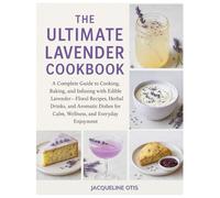 The Ultimate Lavender Cookbook: A Complete Guide to Cooking, Baking, and Infusing with Edible Lavender-Floral Recipes, Herbal Drinks....,Aromatic Dishes for Calm, Wellness & Everyday Enjoyment