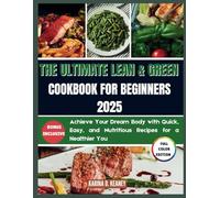 The Ultimate Lean & Green Cookbook for Beginners 2025: Achieve Your Dream Body with Quick, Easy, and Nutritious Recipes for a Healthier You