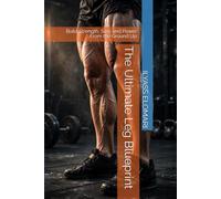 The Ultimate Leg Blueprint: Build Strength, Size, and Power From the Ground Up: 2