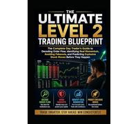 The Ultimate Level 2 Trading Blueprint: The Complete Day Trader’s Guide to Decoding Order Flow, Identifying Real Momentum, Avoiding Fakeouts, and Predicting Explosive Stock Moves Before They Happen