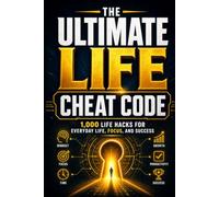 The Ultimate Life Cheat Code: 1000 Actionable Lifehacks for Everyday Improvement: 1,000 Life Hacks for Every Area of Life - Ready to Use Right Now