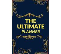 The Ultimate Life Planner: Master Your Days, Achieve Your Dreams, and Build a Life That Matters