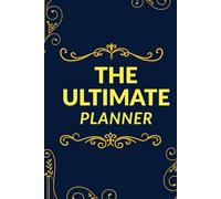 The Ultimate Life Planner: Master Your Days, Achieve Your Dreams, and Build a Life That Matters