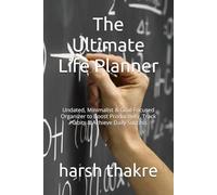 The Ultimate Life Planner: Undated, Minimalist & Goal-Focused Organizer to Boost Productivity, Track Habits & Achieve Daily Success