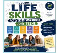 The Ultimate Life Skills Activities Workbook for Teens: Practical Exercises for Confidence, Communication, Money Management, Decision-Making, and Real-World Success
