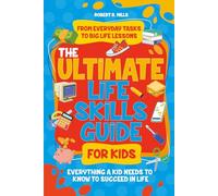 The Ultimate Life Skills Guide For Kids: Everything a Kid Needs to Know to Succeed In Life