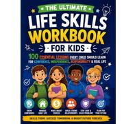 The Ultimate Life Skills Workbook for Kids: 100 Essential Lessons Every Child Should Learn for Confidence, Independence, Responsibility & Real Life