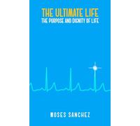The Ultimate Life: The Purpose and Dignity of Life