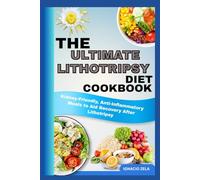 THE ULTIMATE LITHOTRIPSY DIET COOKBOOK: Kidney-Friendly, Anti-Inflammatory Meals to Aid Recovery After Lithotripsy