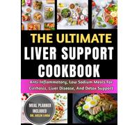 The Ultimate Liver Support Cookbook: Anti-Inflammatory, Low Sodium Meals For Cirrhosis, Liver Disease, And Detox Support