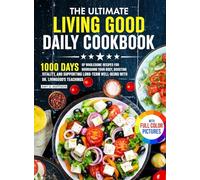 The Ultimate Living Good Daily Cookbook: 1000 Days of Wholesome Recipes for Nourishing Your Body, Boosting Vitality, and Supporting Long-Term ... Dr. Livingood's Teachings| Full Color Edition