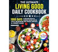 The Ultimate Living Good Daily Cookbook: 1000 Days of Wholesome Recipes for Nourishing Your Body, Boosting Vitality, and Supporting Long-Term ... Dr. Livingood's Teachings| Full Color Edition
