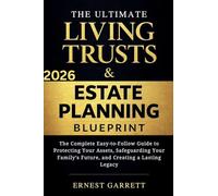 The Ultimate Living Trust & Estate Planning Blueprint: The Complete Easy-to-Follow Guide to Protecting Your Assets, Safeguarding Your Family's Future, and Creating a Lasting Legacy