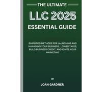 THE ULTIMATE LLC 2025 ESSENTIAL GUIDE: Simplified Methods for Launching and Managing Your Business - Lower Taxes, Build Business Credit, and Ignite Your Marketing