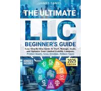 The Ultimate LLC Beginner's Guide: Easy Step-By-Step Guide to Start, Manage, Scale, and Optimize Your Limited Liability Company. Protect Assets, Grow Revenue, Reduce Taxes