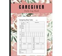 The Ultimate Log Book For Caregivers To Assist Living Patients