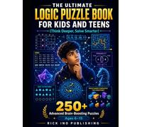 The Ultimate Logic Puzzle Book for Kids and Teens (Think Deeper, Solve Smarter): 250+ Advanced Puzzles to Challenge Curious Minds Ages 6-15