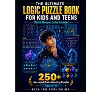 The Ultimate Logic Puzzle Book for Kids and Teens (Think Deeper, Solve Smarter): 250+ Advanced Puzzles to Challenge Curious Minds Ages 6-15