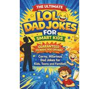 The Ultimate LOL Dad Jokes Book for Smart Kids: 100 Hilariously Corny, Clean Dad Jokes for Kids, Teens and Families - So Bad They’re Brilliant!