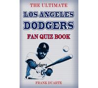 The Ultimate Los Angeles Dodgers Fan Quiz Book: 600 Fun Trivia Questions & Crazy Facts Every True Dodgers Fan Should Know