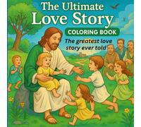 The Ultimate Love Story Coloring Book: A Love Story from Creation to Eternity: Sweet scenes of God's Love at work in the lives of His People | 8.5x8.5 ... | Gifts for Kids, Teens, Adults and Seniors.