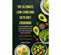 THE ULTIMATE LOW-CARB AND KETO DIET COOKBOOK(Dinner Recipes): A Low-Carb Beginner's Guide to Quick and Easy, Healthy, Tasty, Simple, and Delicious Weight Loss Recipes
