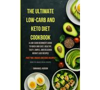 THE ULTIMATE LOW-CARB AND KETO DIET COOKBOOK(Snacks and Sides): A Low-Carb Beginner's Guide to Quick and Easy, Healthy, Tasty, Simple, and Delicious Weight Loss Recipes