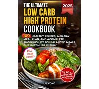 The Ultimate Low Carb High Protein Cookbook: 100 Recipes for Busy People Who Need Fast, Healthy Meals and a 60-Day Meal Plan to Stay Full and Energized