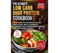 The Ultimate Low Carb High Protein Cookbook: 100 Recipes for Busy People Who Need Fast, Healthy Meals and a 60-Day Meal Plan to Stay Full and Energized