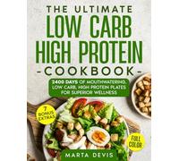 THE ULTIMATE LOW CARB HIGH PROTEIN COOKBOOK: 2400 Days of Mouthwatering, Low Carb, High Protein Plates for Superior Wellness