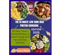THE ULTIMATE LOW CARB HIGH PROTEIN COOKBOOK: 50 Easy, Flavor-Packed Recipes to Boost Energy, Burn Fat, and Stay Satisfied.