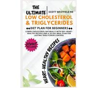 The Ultimate Low Cholesterol & Triglycerides Diet Plan for Beginners: Lower Cholesterol Naturally with 100+ Heart-Healthy Recipes and a 30-Day Meal Plan for Lasting Triglyceride Control
