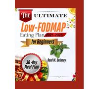 The Ultimate Low-FODMAP Eating Plan for Beginners: Simple Recipes and a Personalized Gut-Healing Diet to Relieve IBS, Bloating, and Food Sensitivities