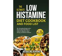 THE ULTIMATE LOW HISTAMINE DIET COOKBOOK AND FOOD LIST: 60+ Everyday Recipes and a Step-by-Step Meal Plan to Improve Digestion, Boost Energy, and Restore Balance