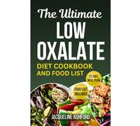 THE ULTIMATE LOW OXALATE DIET COOKBOOK AND FOOD LIST: 50+ Easy Delicious Kidney-Friendly Recipes with 21-Day Meal Plan
