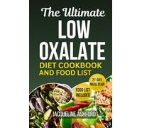 THE ULTIMATE LOW OXALATE DIET COOKBOOK AND FOOD LIST: 50+ Easy Delicious Kidney-Friendly Recipes with 21-Day Meal Plan