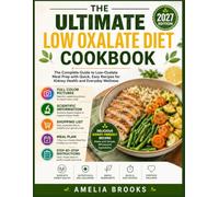 THE ULTIMATE LOW OXALATE DIET COOKBOOK: The Complete Guide to Low-Oxalate Meal Prep with Quick, Easy Recipes for Kidney Health and Everyday Wellness