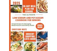 THE ULTIMATE LOW SODIUM AND POTASSIUM COOKBOOK FOR SENIORS: Simple Recipes for Managing Blood Pressure and Kidney Health.