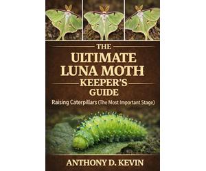 THE ULTIMATE LUNA MOTH KEEPER’S GUIDE: Raising Caterpillars (The Most Important Stage)