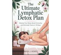 The Ultimate Lymphatic Detox Plan: Cleanse Your Body, Boost Immunity, and Eliminate Toxins in 14 Days